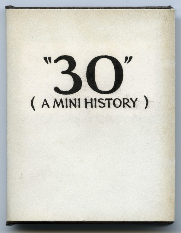 Hard-bound in black with cream paper glued to cover and white dust jacket. The background on the use of the number 30 with regards to the biblical 30 pieces of silver, the sign off on telegraph messages and a news reporter’s final copy that was signed with “30”.