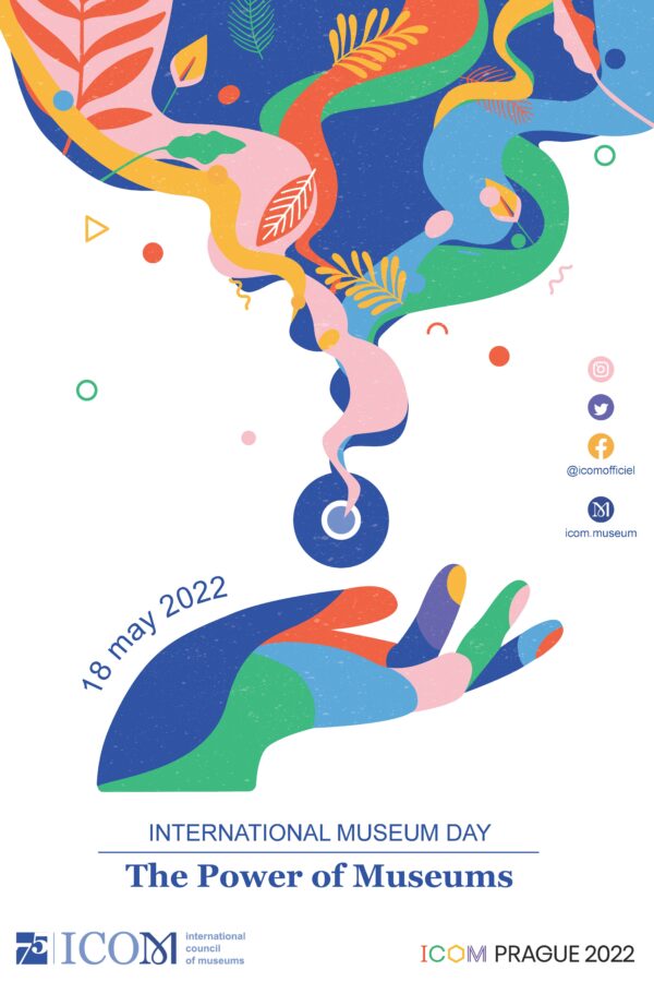 An oustretched hand in a rainbow of colors at the bottom, appears to be releasing a blue disk with a swirl of colors rising to the top of the image. Text in blue at the bottom reads International Museum Day. The Power of Museums. The date, May 18, 22, is in curved text over the left side of the hand. Logos are on the right side.
