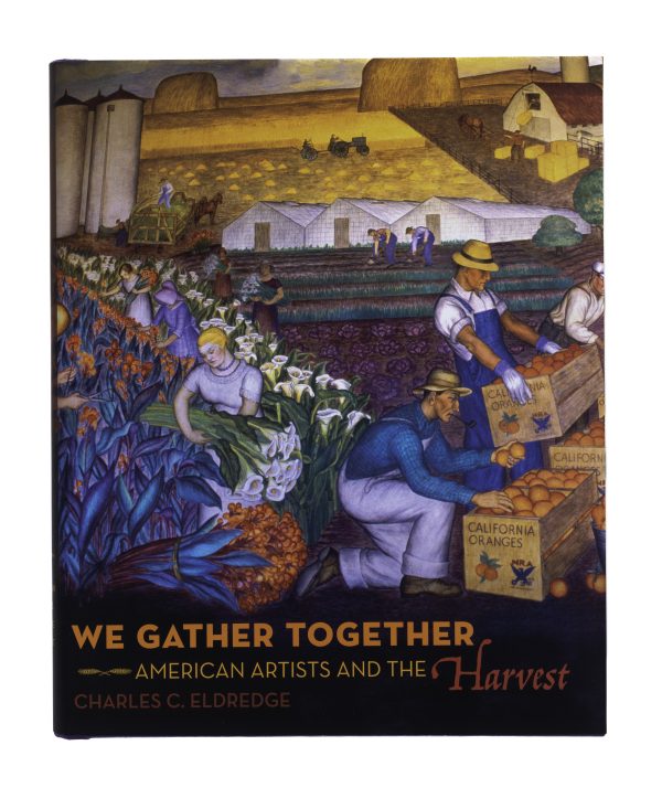 Book cover with image of people working gardens and farms. Book title at the bottom in orange on black type: WE GATHER TOGETHER: AMERICAN ARTISTS AND THE HARVEST Charles C. Eldredge